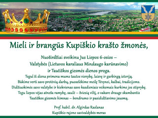 Kupiškio rajono savivaldybės mero prof. habil. dr. Algirdo Raslano sveikinimas Valstybės...