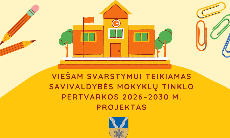 VIEŠAM SVARSTYMUI TEIKIAMAS SAVIVALDYBĖS MOKYKLŲ TINKLO PERTVARKOS 2026–2030 M. PROJEKTAS
